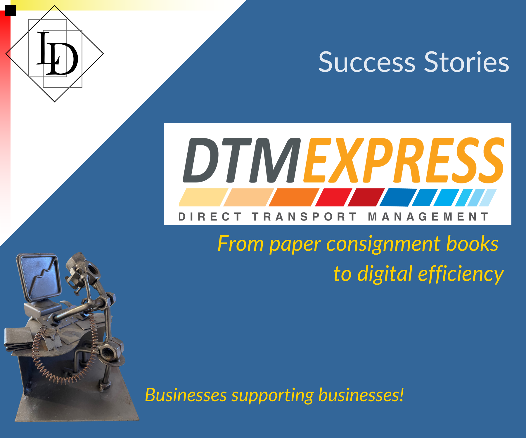Title: Success Stories - from paper consignment books to digital efficiency.  DTM Express logo. Metal sculpture with words "businesses supporting businesses"